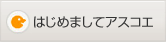 はじめましてアスコエ